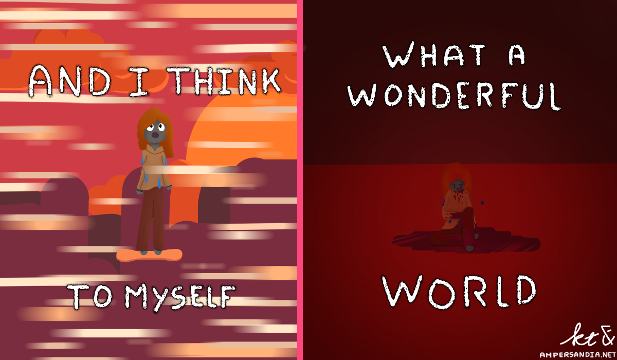 Two side-by-side drawings. On the left, a person standing mid-air on some sort of flying board, looking in wonder as a bunch of lights fly past them during a sunset. On the right, the same person, now severly hurt and bleeding all over, in a remote place under red light. There is text in both sides that says "and I think to myself: what a wonderful world"